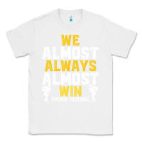 White vikings we almost always almost win   funny sports Classic Tee - artisFamous