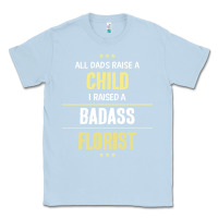 Dusty Blue i raised a badass florist Classic Tee - artisFamous