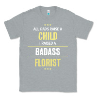 Heather Grey i raised a badass florist Classic Tee - artisFamous