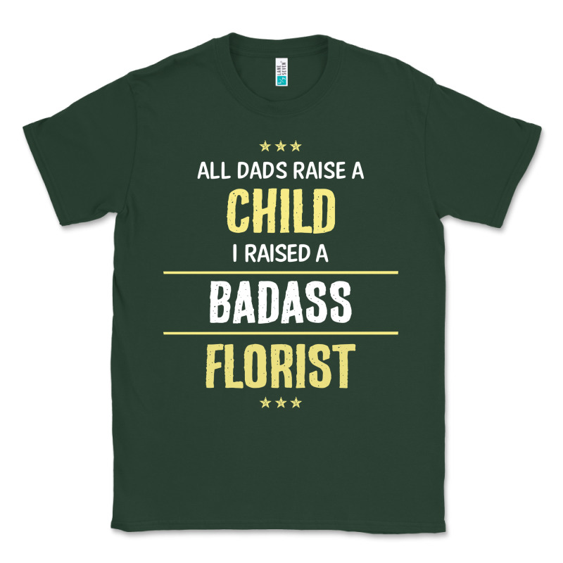 I Raised A Badass Florist Classic Tee by artisFamous | Teevron