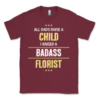 Burgundy i raised a badass florist Classic Tee - artisFamous