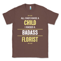 Chestnut i raised a badass florist Classic Tee - artisFamous
