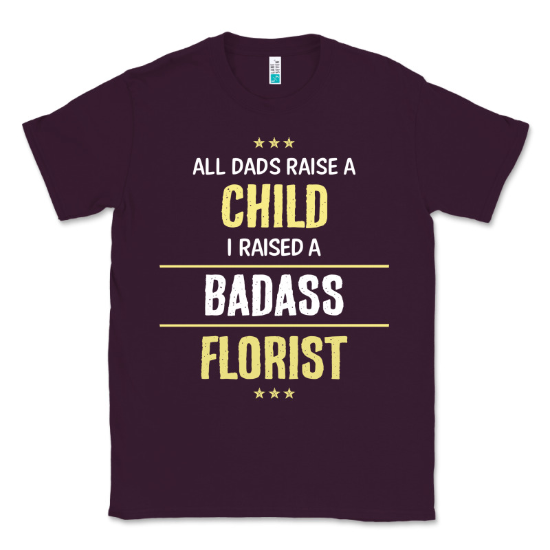 I Raised A Badass Florist Classic Tee by artisFamous | Teevron
