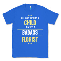 True Royal i raised a badass florist Classic Tee - artisFamous