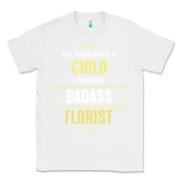 White i raised a badass florist Classic Tee - artisFamous