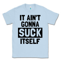 Dusty Blue it ain't gonna suck itself Classic Tee - artisFamous