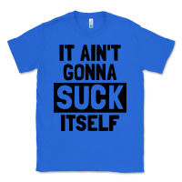 True Royal it ain't gonna suck itself Classic Tee - artisFamous