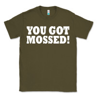 Army Green you got mossed Classic Tee - artisFamous
