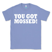 Colony Blue you got mossed Classic Tee - artisFamous