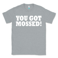 Heather Grey you got mossed Classic Tee - artisFamous