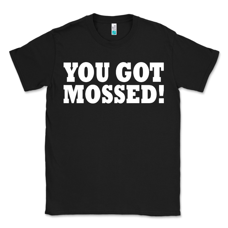 You Got Mossed Classic Tee by artisFamous | Teevron