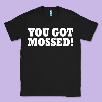 You Got Mossed Classic Tee Designed By Artisfamous