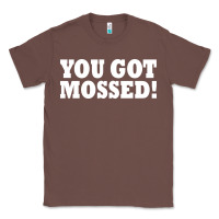 Chestnut you got mossed Classic Tee - artisFamous