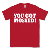 Red you got mossed Classic Tee - artisFamous