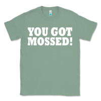 Sage you got mossed Classic Tee - artisFamous