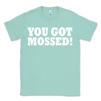 Seafoam you got mossed Classic Tee - artisFamous