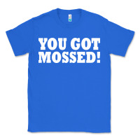 True Royal you got mossed Classic Tee - artisFamous