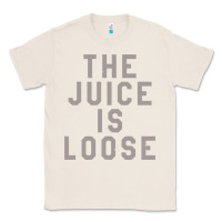 Natural the juice is loose funny Classic Tee - artisFamous