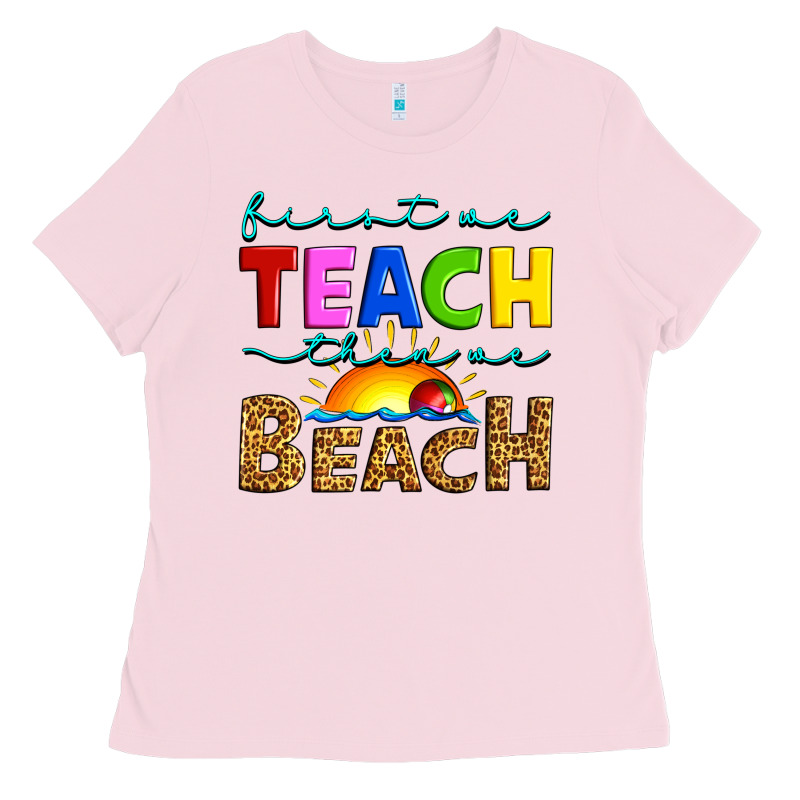 First We Teach Then We Beach Ladies Tee by Artiststas | Teevron