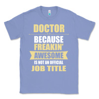 Colony Blue doctor because freakin' awesome isn't a job title Classic Tee - artisFamous