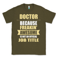 Army Green doctor because freakin' awesome isn't a job title Classic Tee - artisFamous