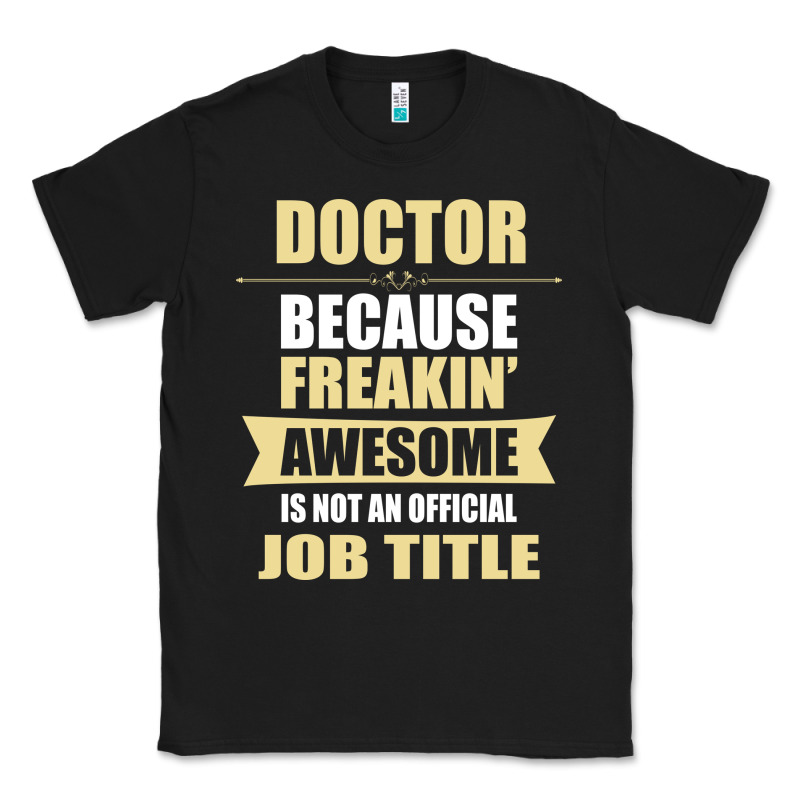 Doctor Because Freakin' Awesome Isn't A Job Title Classic Tee by artisFamous | Teevron
