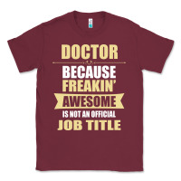 Burgundy doctor because freakin' awesome isn't a job title Classic Tee - artisFamous