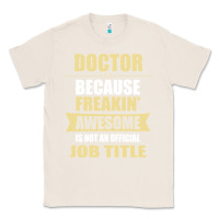 Natural doctor because freakin' awesome isn't a job title Classic Tee - artisFamous