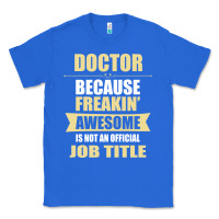 True Royal doctor because freakin' awesome isn't a job title Classic Tee - artisFamous