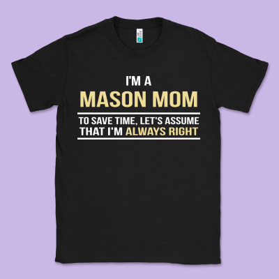 I'm A Mason Mom, I'm Always Right. Mother's Day Gift Classic Tee Designed By Artisfamous