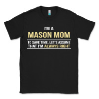 Black i'm a mason mom, i'm always right. mother's day gift Classic Tee - artisFamous