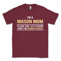 Burgundy i'm a mason mom, i'm always right. mother's day gift Classic Tee - artisFamous