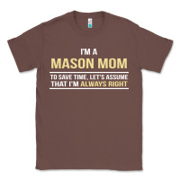 Chestnut i'm a mason mom, i'm always right. mother's day gift Classic Tee - artisFamous