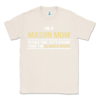 Natural i'm a mason mom, i'm always right. mother's day gift Classic Tee - artisFamous