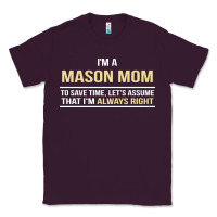 Plum i'm a mason mom, i'm always right. mother's day gift Classic Tee - artisFamous