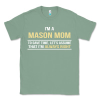 Sage i'm a mason mom, i'm always right. mother's day gift Classic Tee - artisFamous