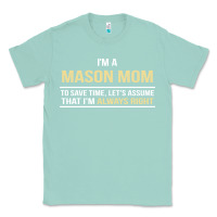 Seafoam i'm a mason mom, i'm always right. mother's day gift Classic Tee - artisFamous