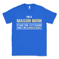 True Royal i'm a mason mom, i'm always right. mother's day gift Classic Tee - artisFamous
