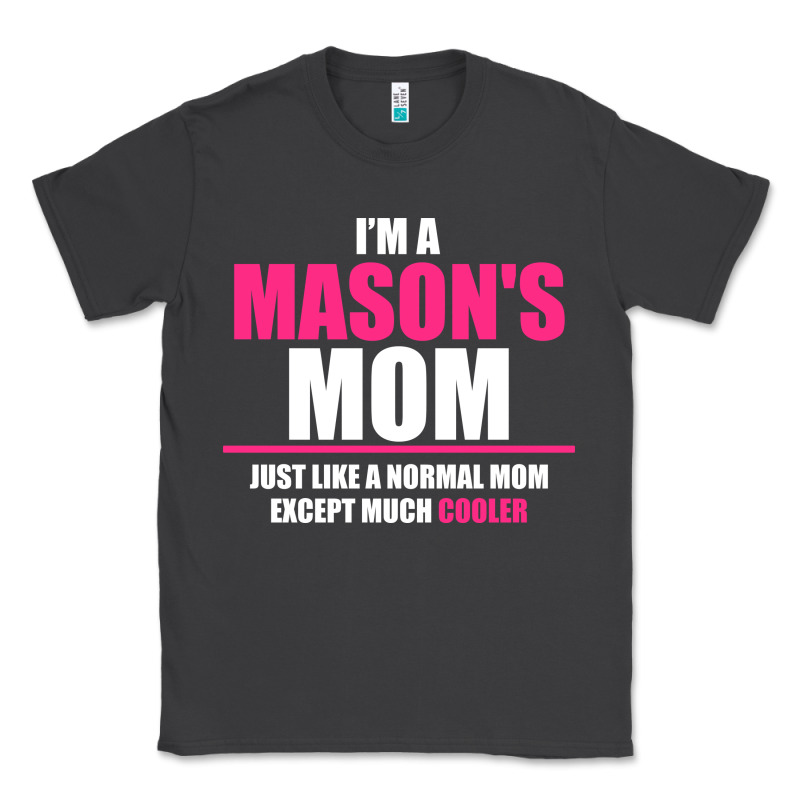 I'm A Mason's  Mom Just Like A Normal Mom Classic Tee by artisFamous | Teevron