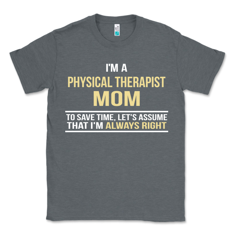 I'm A Physical Therapist Mom, I'm Always Right Classic Tee by artisFamous | Teevron