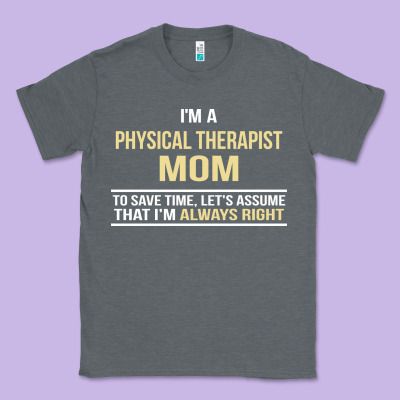 I'm A Physical Therapist Mom, I'm Always Right Classic Tee Designed By Artisfamous