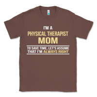 Chestnut i'm a physical therapist mom, i'm always right Classic Tee - artisFamous