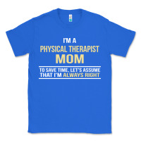 True Royal i'm a physical therapist mom, i'm always right Classic Tee - artisFamous