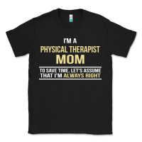 I'm A Physical Therapist Mom, I'm Always Right Classic Tee | Teevron