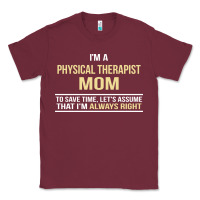 Burgundy i'm a physical therapist mom, i'm always right Classic Tee - artisFamous