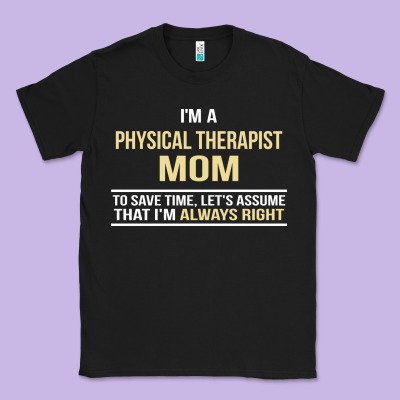 I'm A Physical Therapist Mom, I'm Always Right Classic Tee Designed By Artisfamous