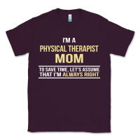 Plum i'm a physical therapist mom, i'm always right Classic Tee - artisFamous