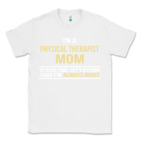 White i'm a physical therapist mom, i'm always right Classic Tee - artisFamous
