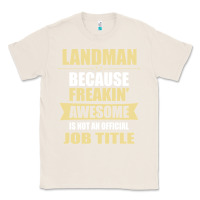 Natural landman because freakin' awesome isn't a job title Classic Tee - artisFamous