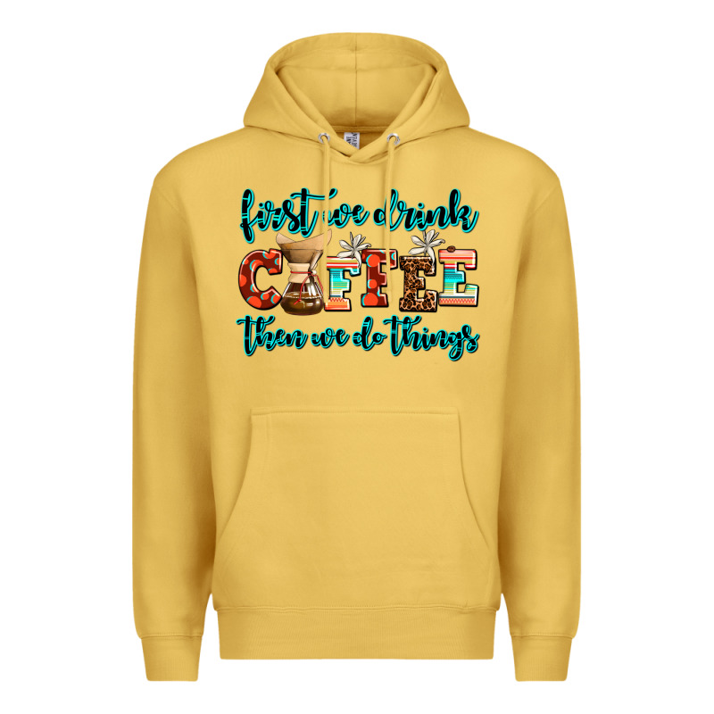 First We Drink Coffee Then We Do Things Premium Hoodie by AdoDesignShop | Teevron